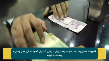 تغيرات مفاجئة.. أسعار صرف الريال اليمني تسجل تحولات في عدن ومارب وصنعاء اليوم